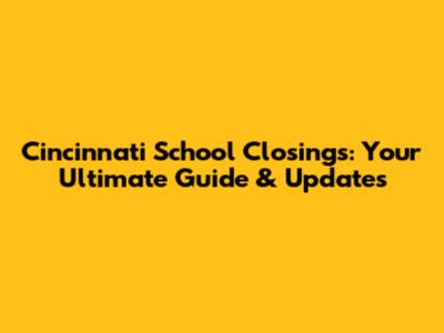 Cincinnati School Closings: Your Ultimate Guide & Updates
