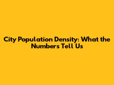 City Population Density: What the Numbers Tell Us