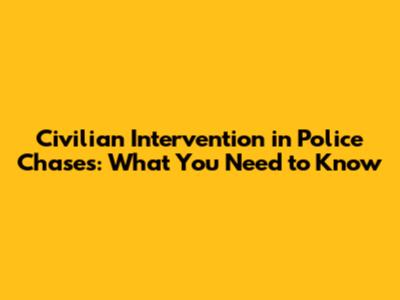Civilian Intervention in Police Chases: What You Need to Know