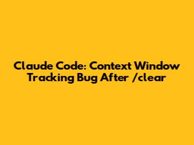 Claude Code: Context Window Tracking Bug After /clear