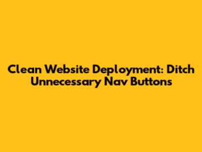 Clean Website Deployment: Ditch Unnecessary Nav Buttons
