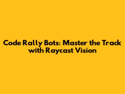 Code Rally Bots: Master the Track with Raycast Vision