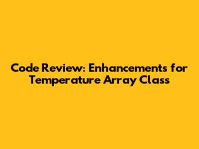 Code Review: Enhancements for Temperature Array Class