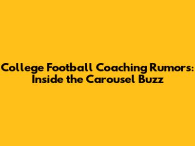College Football Coaching Rumors: Inside the Carousel Buzz