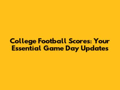 College Football Scores: Your Essential Game Day Updates
