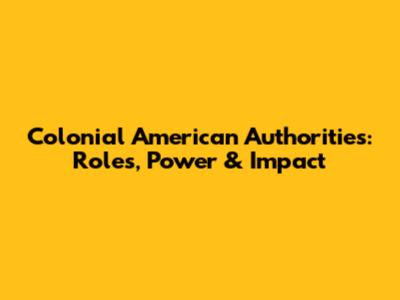 Colonial American Authorities: Roles, Power & Impact
