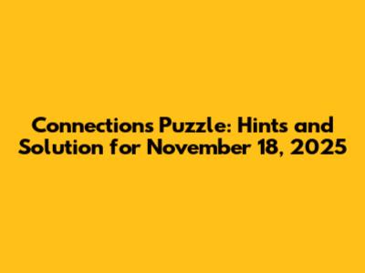 Connections Puzzle: Hints and Solution for November 18, 2025