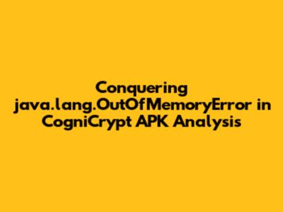 Conquering `java.lang.OutOfMemoryError` in CogniCrypt APK Analysis