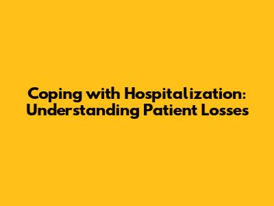 Coping with Hospitalization: Understanding Patient Losses
