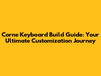 Corne Keyboard Build Guide: Your Ultimate Customization Journey