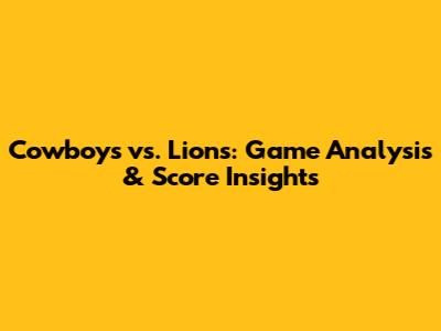 Cowboys vs. Lions: Game Analysis & Score Insights