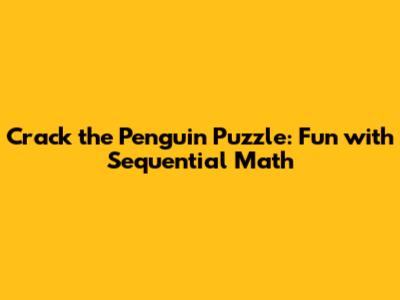 Crack the Penguin Puzzle: Fun with Sequential Math