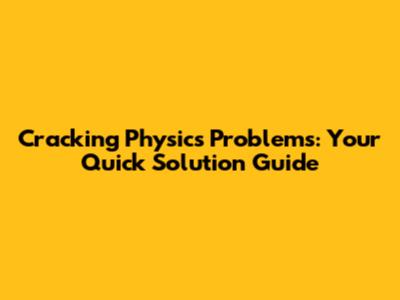 Cracking Physics Problems: Your Quick Solution Guide