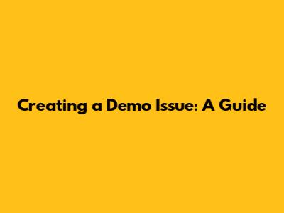 Creating a Demo Issue: A Guide