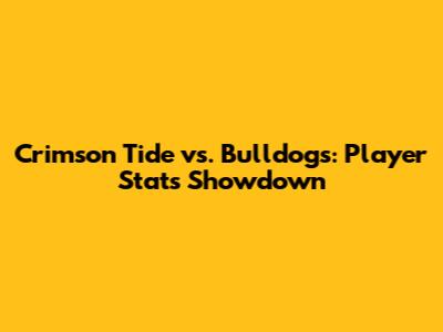 Crimson Tide vs. Bulldogs: Player Stats Showdown