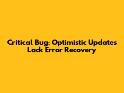 Critical Bug: Optimistic Updates Lack Error Recovery