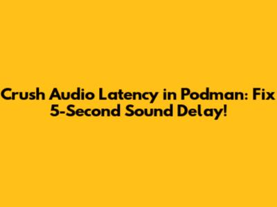 Crush Audio Latency in Podman: Fix 5-Second Sound Delay!