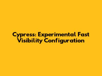 Cypress: Experimental Fast Visibility Configuration