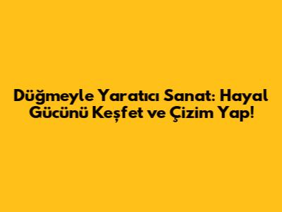 Düğmeyle Yaratıcı Sanat: Hayal Gücünü Keşfet ve Çizim Yap!