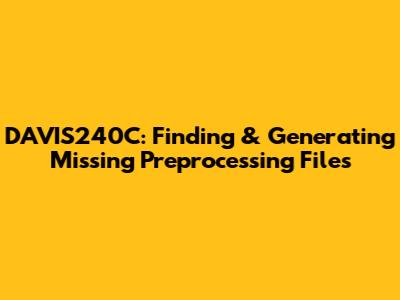 DAVIS240C: Finding & Generating Missing Preprocessing Files