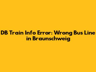 DB Train Info Error: Wrong Bus Line in Braunschweig