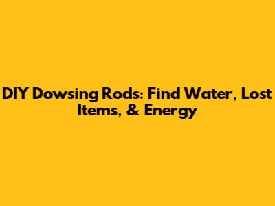 DIY Dowsing Rods: Find Water, Lost Items, & Energy