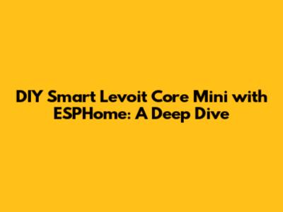 DIY Smart Levoit Core Mini with ESPHome: A Deep Dive