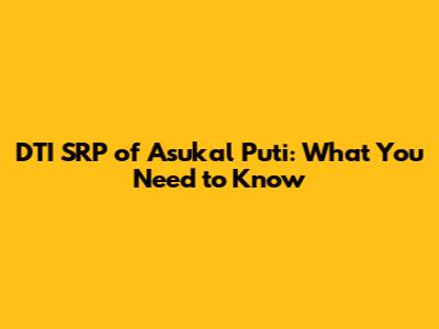 DTI SRP of Asukal Puti: What You Need to Know