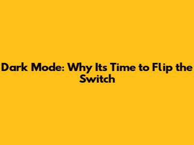 Dark Mode: Why It's Time to Flip the Switch