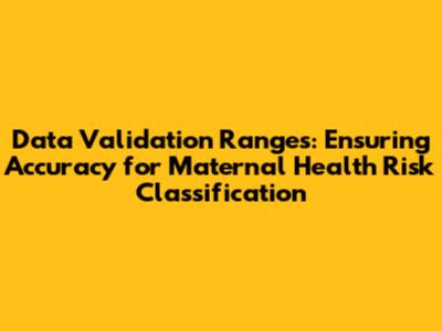 Data Validation Ranges: Ensuring Accuracy for Maternal Health Risk Classification
