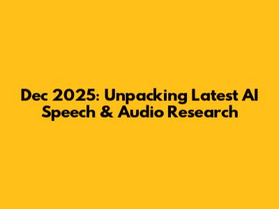 Dec 2025: Unpacking Latest AI Speech & Audio Research