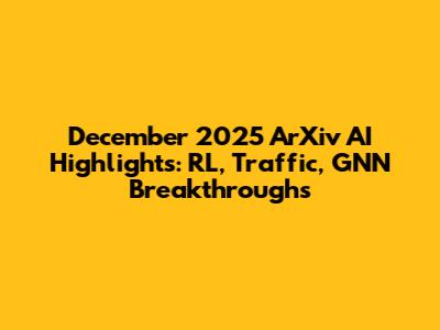 December 2025 ArXiv AI Highlights: RL, Traffic, GNN Breakthroughs