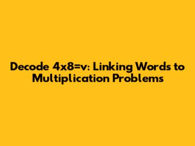 Decode 4x8=v: Linking Words to Multiplication Problems