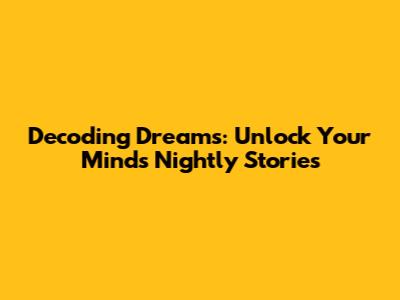 Decoding Dreams: Unlock Your Mind's Nightly Stories