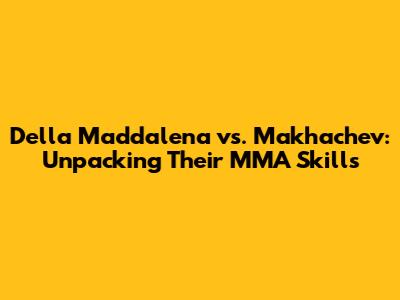 Della Maddalena vs. Makhachev: Unpacking Their MMA Skills
