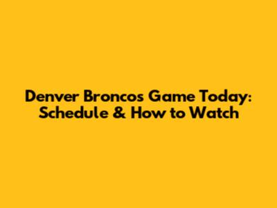 Denver Broncos Game Today: Schedule & How to Watch