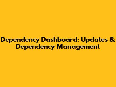 Dependency Dashboard: Updates & Dependency Management