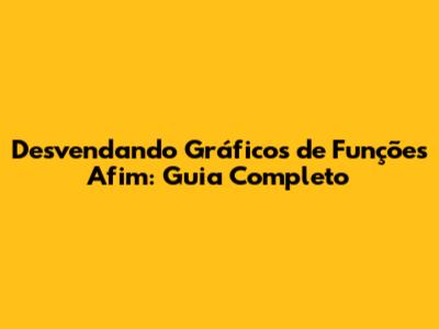 Desvendando Gráficos de Funções Afim: Guia Completo