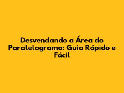 Desvendando a Área do Paralelogramo: Guia Rápido e Fácil