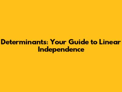 Determinants: Your Guide to Linear Independence