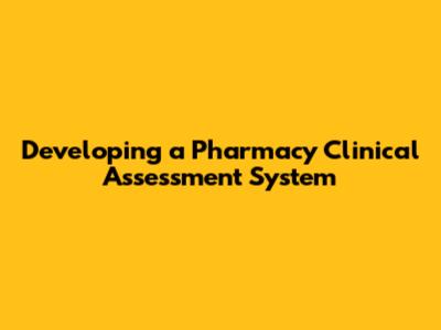 Developing a Pharmacy Clinical Assessment System