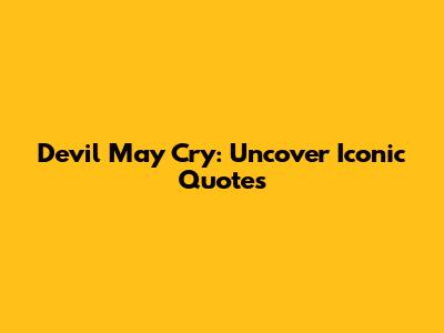 Devil May Cry: Uncover Iconic Quotes