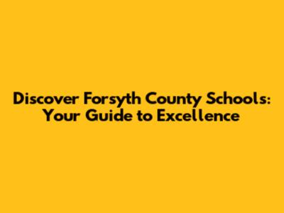 Discover Forsyth County Schools: Your Guide to Excellence