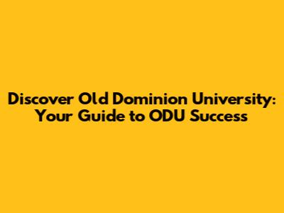 Discover Old Dominion University: Your Guide to ODU Success
