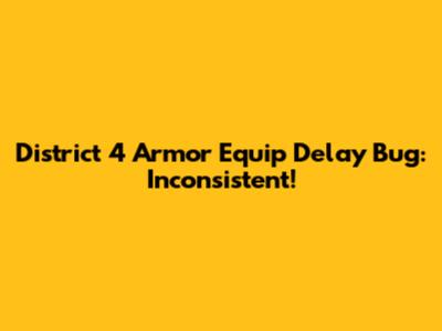District 4 Armor Equip Delay Bug: Inconsistent!
