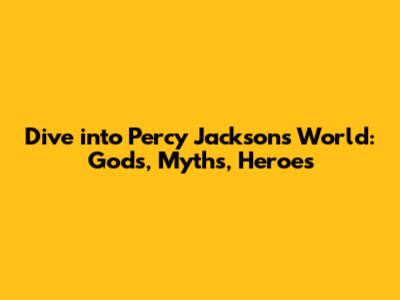 Dive into Percy Jackson's World: Gods, Myths, Heroes