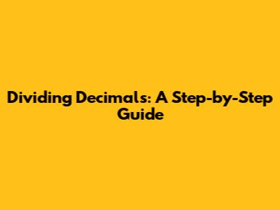 Dividing Decimals: A Step-by-Step Guide