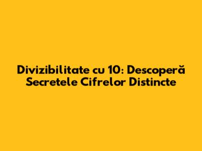 Divizibilitate cu 10: Descoperă Secretele Cifrelor Distincte