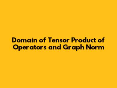 Domain of Tensor Product of Operators and Graph Norm