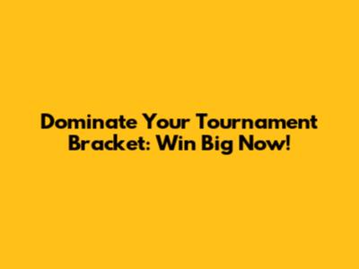 Dominate Your Tournament Bracket: Win Big Now!
